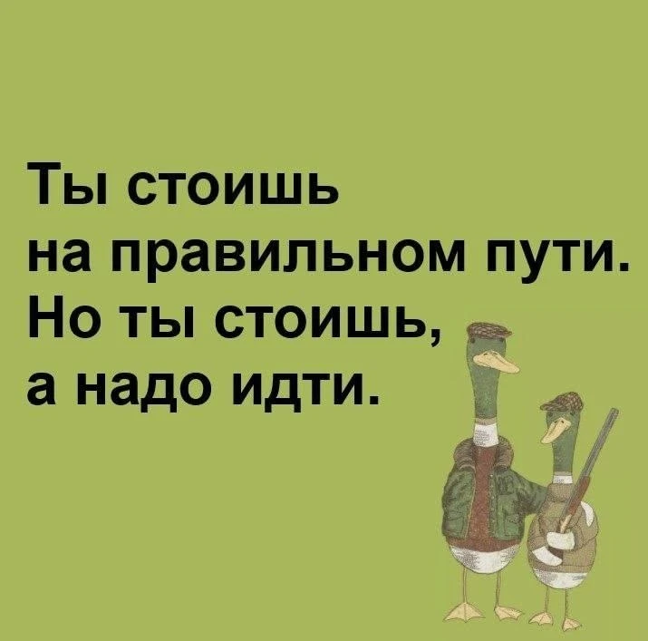 Ты движешься в верном направлении, но без движения вперёд не дойдёшь до цели. Соверши п...