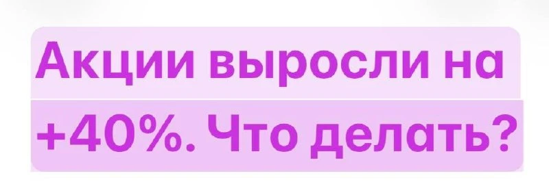 Акция выросла на 40%. Пора продавать?