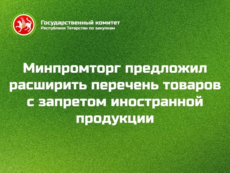 🔔Минпромторг предложил расширить перечень товаров с запретом иностранной продукции
