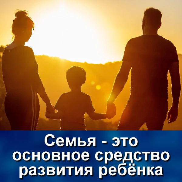 Семья - это основное средство развития ребенка. Основная часть социализации с момента рождения у чел