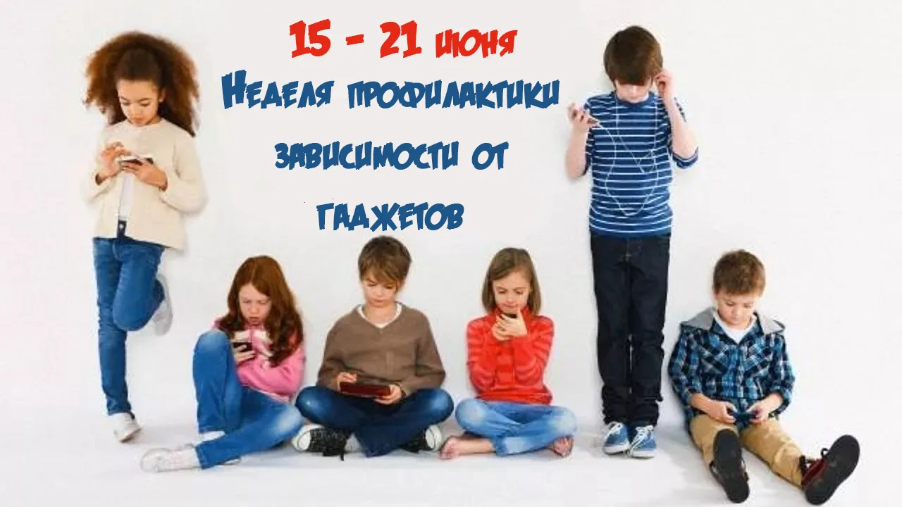 15 – 21 июня

Неделя профилактики зависимости от гаджетов

- Смартфоны, планшеты и прочие гаджеты ст