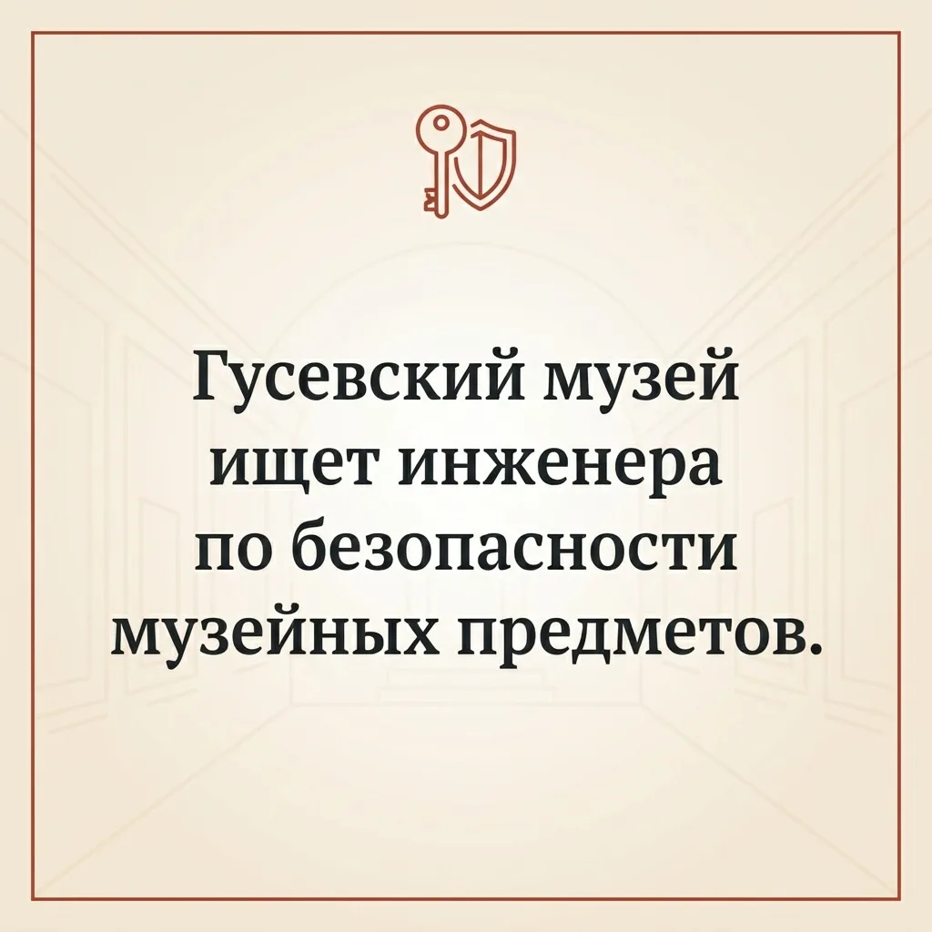 Гусевский музей ищет инженера по безопасности музейных предметов 🔐