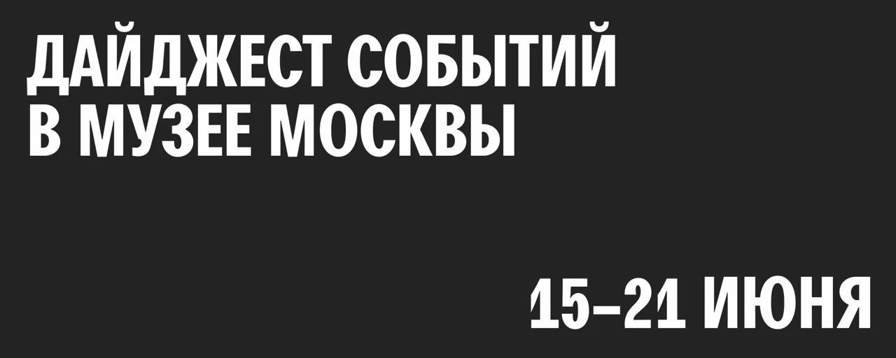 Дайджест событий в Музее Москвы и наших филиалах 📣

16 июня, вторник
15:00 лекция «Встречи Льва Тол