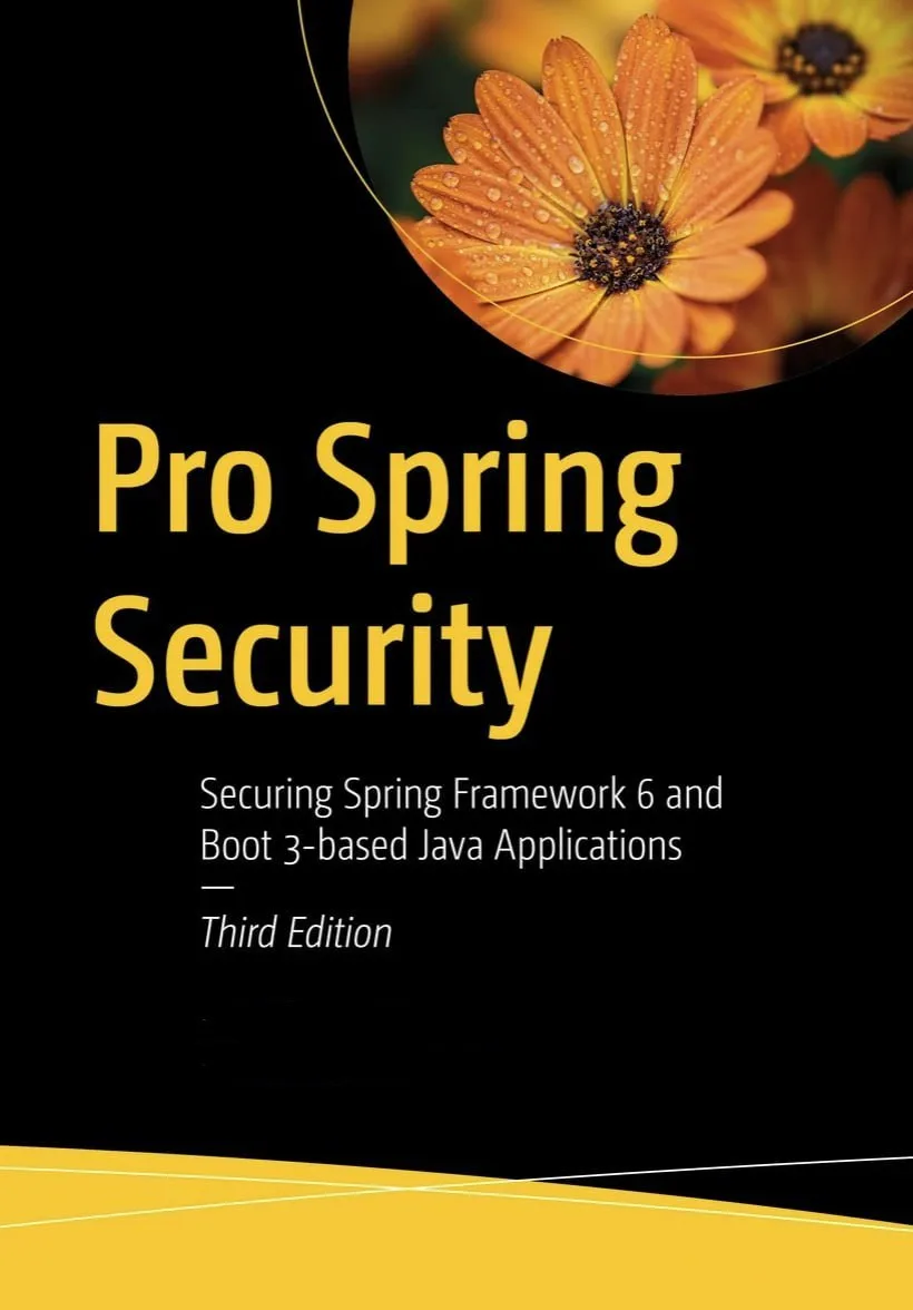 Pro Spring Security: Securing Spring Framework 6 and Boot 3-based Java Applications, 3rd Edition (20