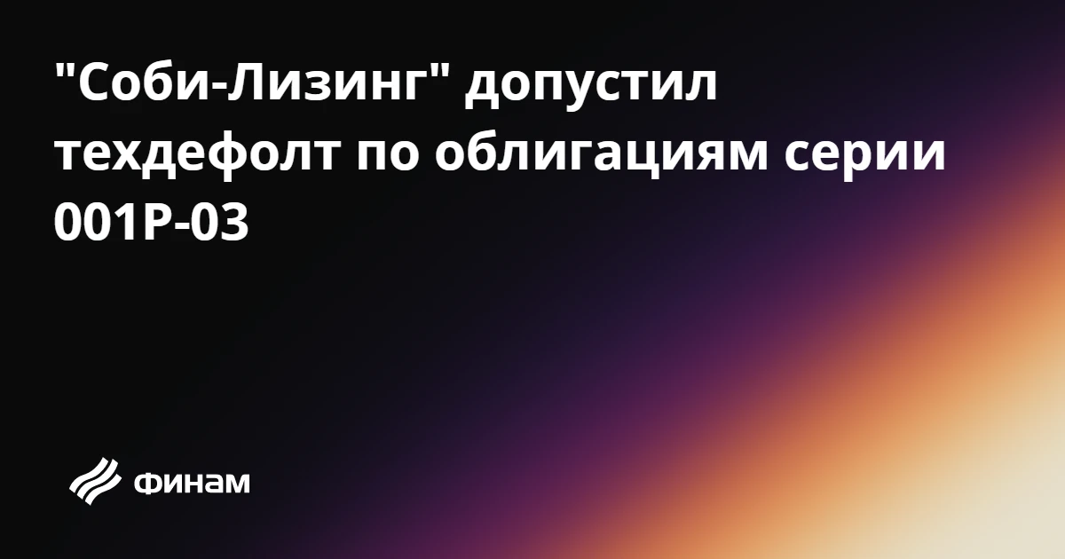 "Соби-Лизинг" допустил техдефолт по облигациям серии 001P-03