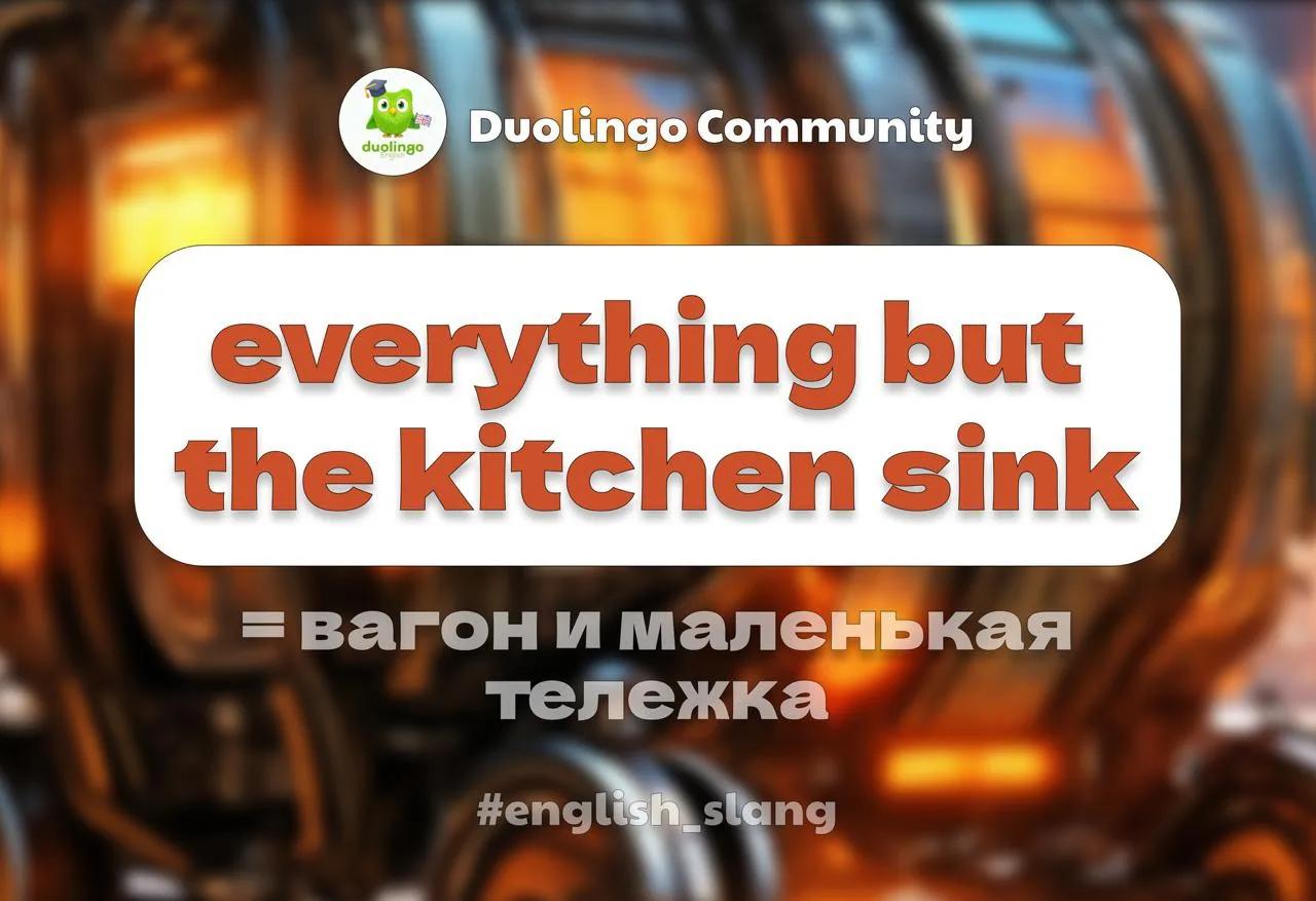 🧺 Everything but the kitchen sink — всё, кроме раковины?

Дословно, да. Если человек собрался на вы