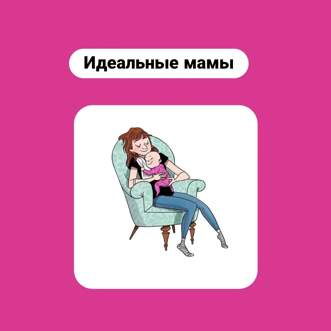 Идеальные мамы  — Как они выглядят и как себя ведут?  — Они бодры, веселы, всегда улыбаются, всегда 