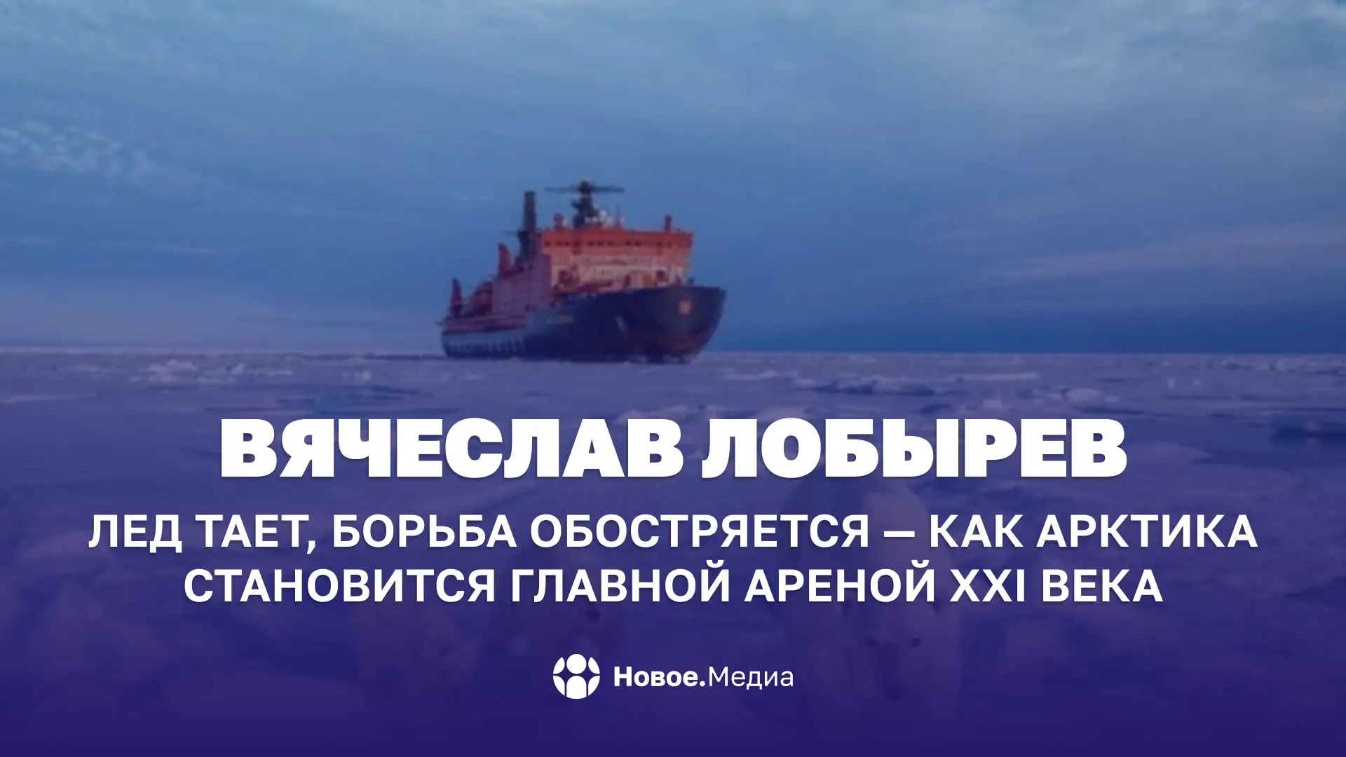 Вячеслав Лобырев: Лед тает, борьба обостряется — как Арктика становится главной ареной ...