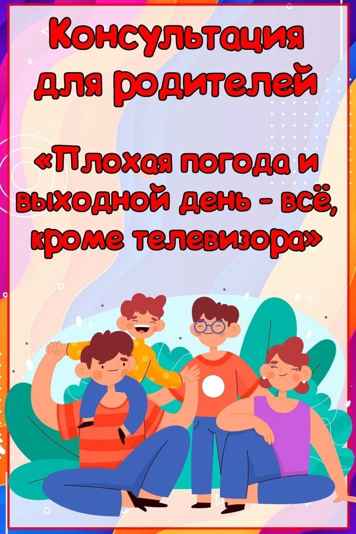 Консультация для родителей. "Чем заняться в плохую погоду дома?