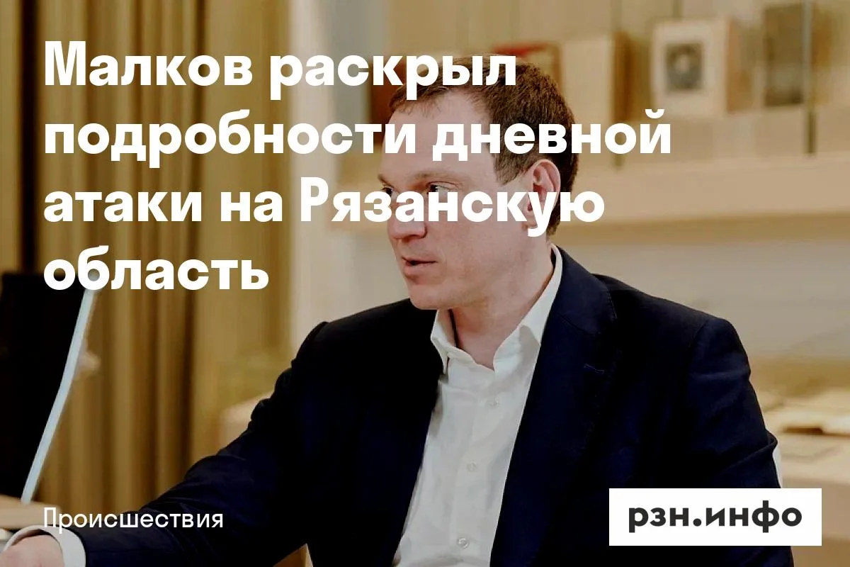 Малков раскрыл подробности дневной атаки на Рязанскую область