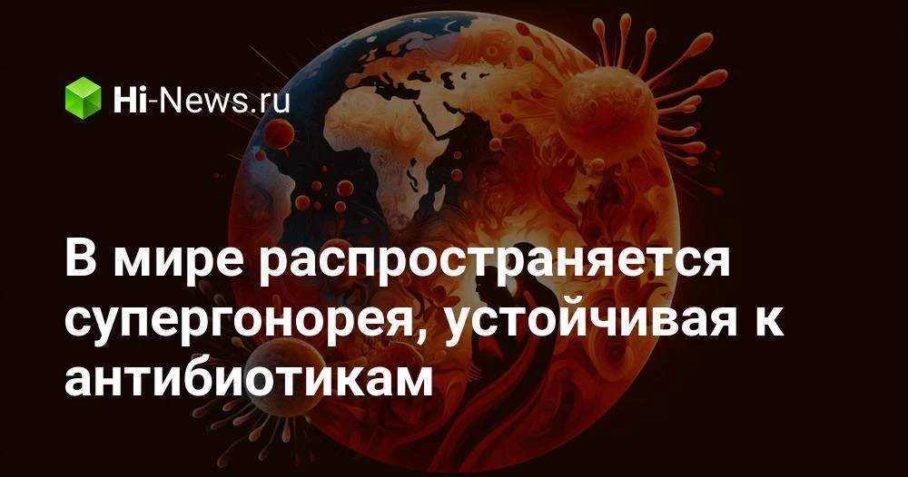 Что такое «супергонорея»?  Это неофициальное название гонококковой инфекции, которая выработала усто