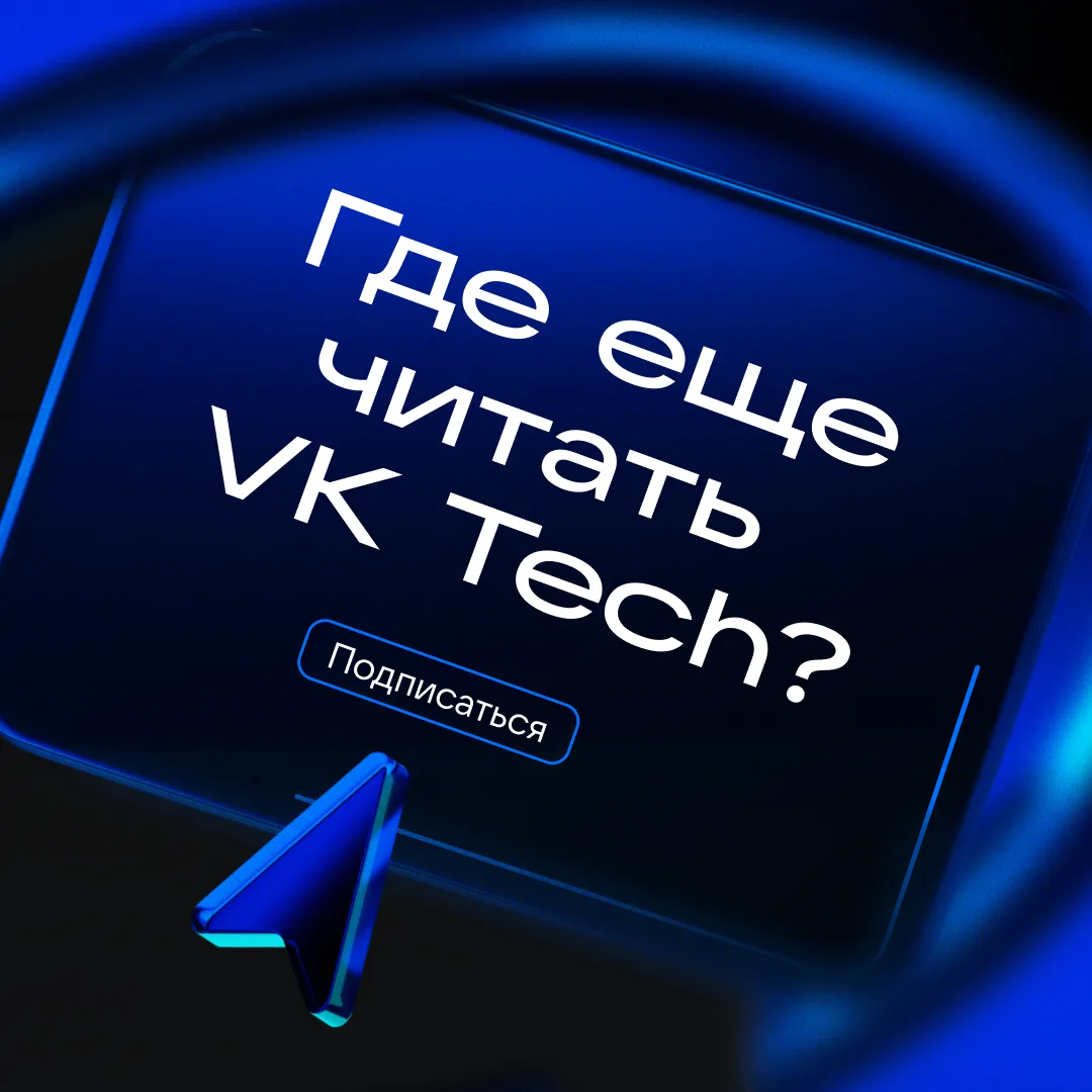 Новости продуктов, кейсы, инструкции — читайте материалы VK Tech на разных площадках. Выбирайте с уч