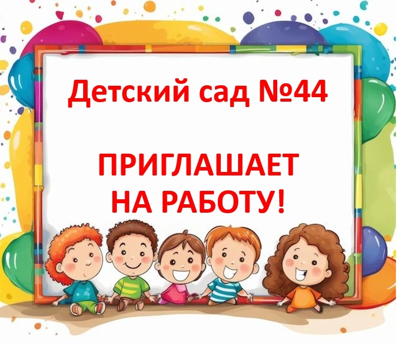 Вы ищете работу рядом с домом? Тогда Вам точно к нам! Детскому саду № 44 требуются спец...