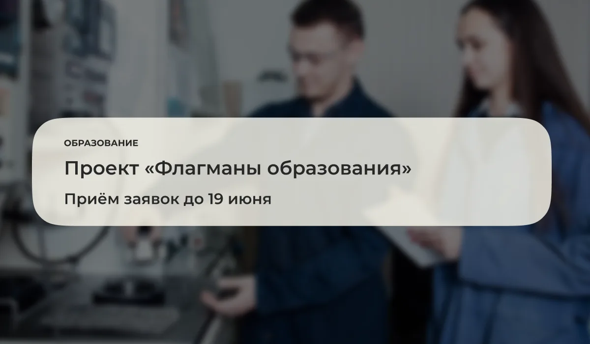 До 19 июня 2026 года открыт приём заявок на проект «Флагманы образования», направленный...
