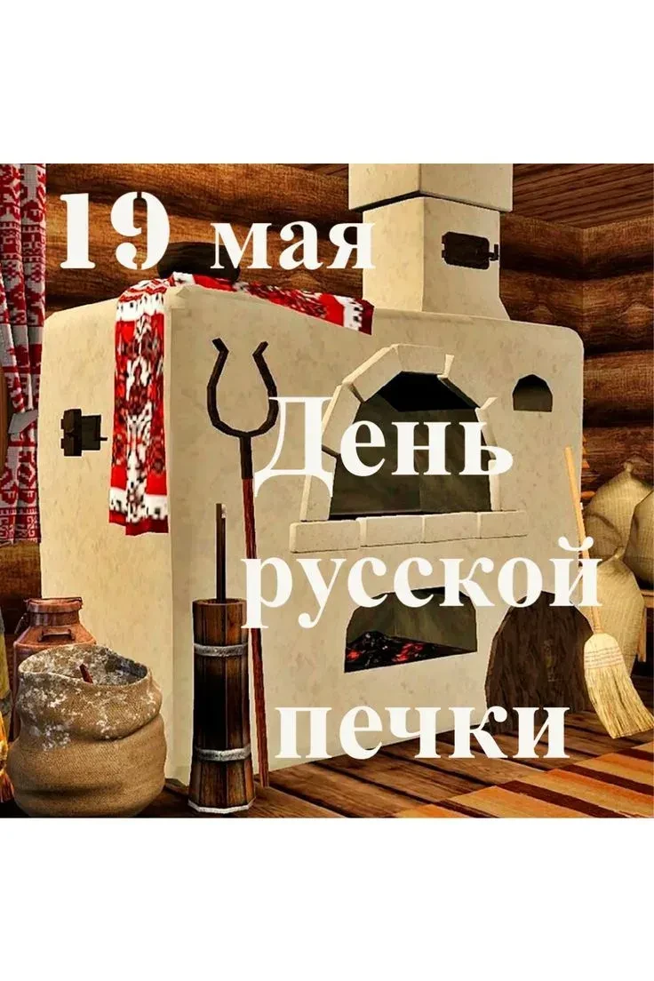 19 мая - необычный и очень тёплый народный праздник — День русской печи.