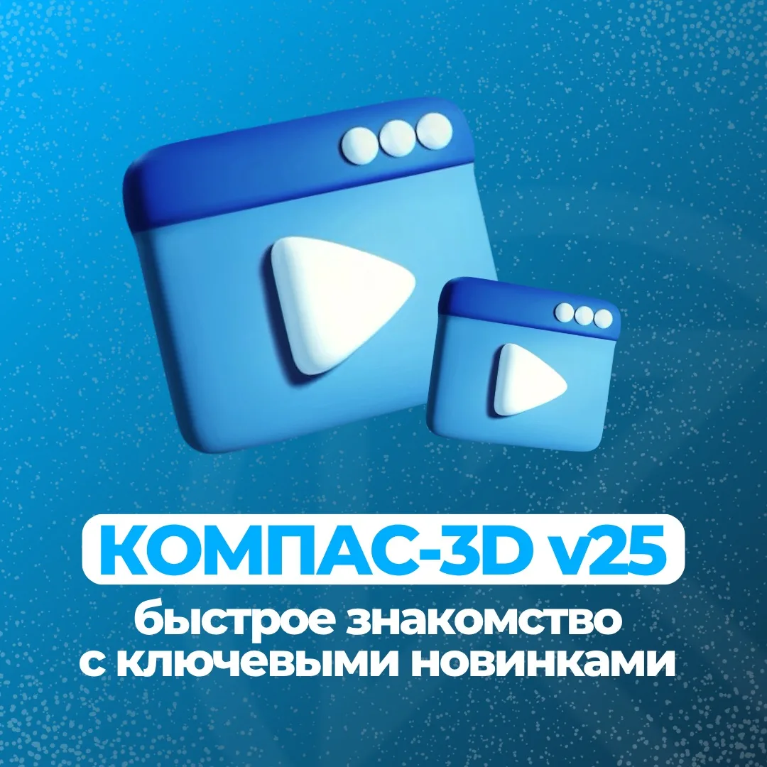 ⭐ Новинки КОМПАС-3D v25: обзор в коротких видео

В новой, 25-й версии КОМПАС-3D вас ждут более 100 у