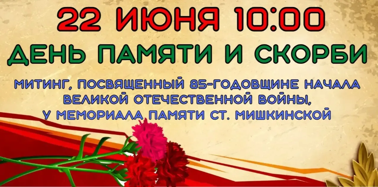 «22 июня в 10:00 у мемориала воинам Великой Отечественной войны на ст. Мишкинской пройдет митинг, по