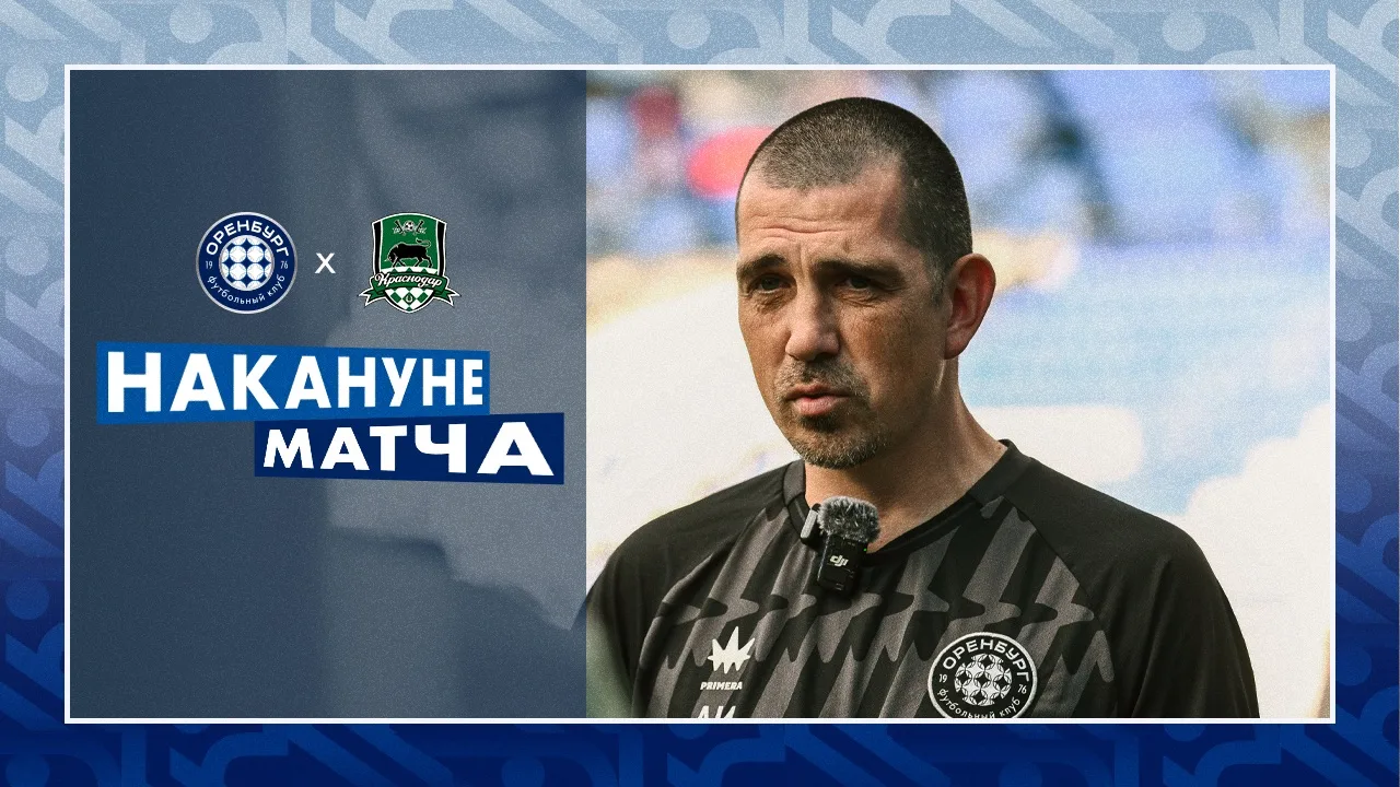НАКАНУНЕ МАТЧА | ОРЕНБУРГ — КРАСНОДАР