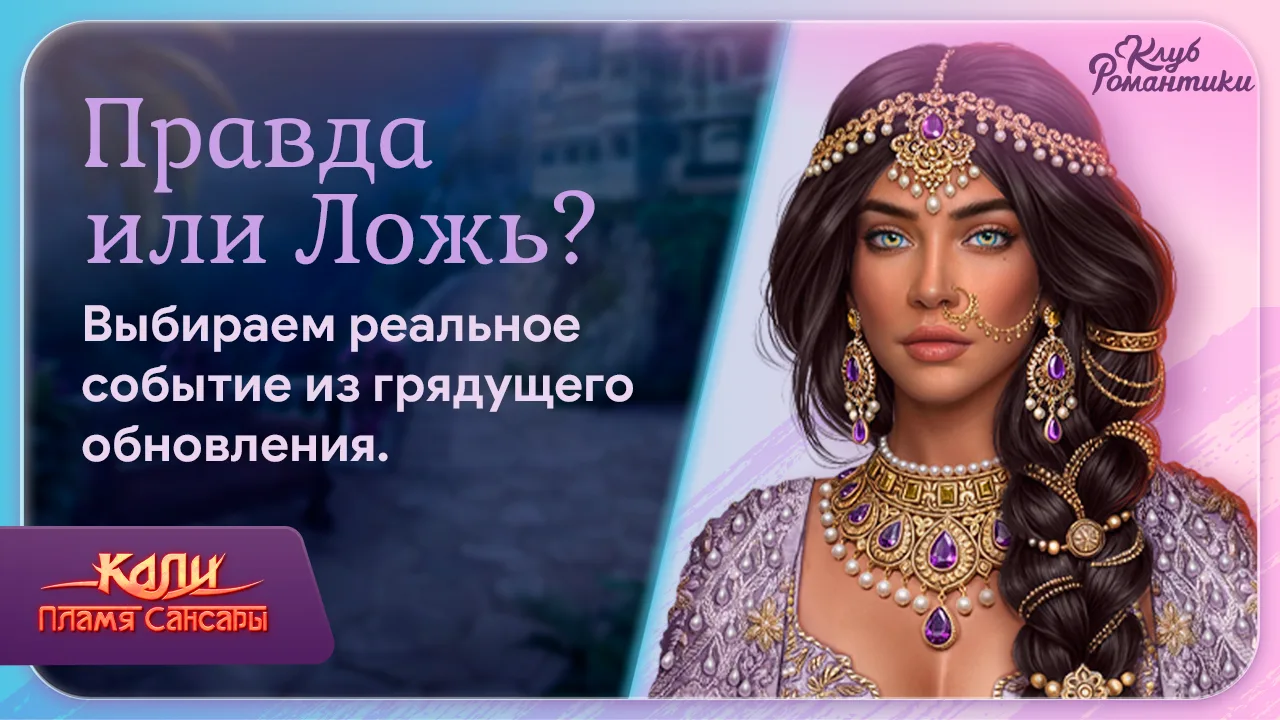 Мы продолжаем игру «Правда или Ложь»! Похоже, в грядущем обновлении истории «Кали — Пламя Сансары» г