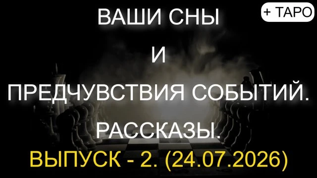 ВАШИ СНЫ И ПРЕДЧУВСТВИЯ СОБЫТИЙ. РАССКАЗЫ. ВЫПУСК - 2. + ТАРО. (24.07.2026)