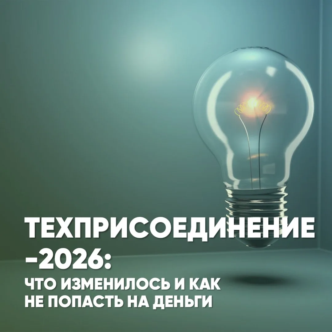 Техприсоединение-2026: что изменилось и как не попасть на деньги

Новые правила подключения к электр