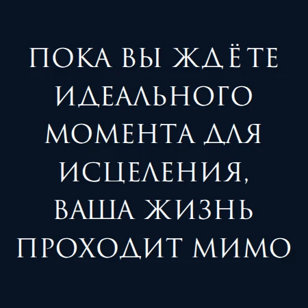 Пока вы ждёте идеального момента для исцеления, ваша жизнь проходит мимо                

Знаете, чт