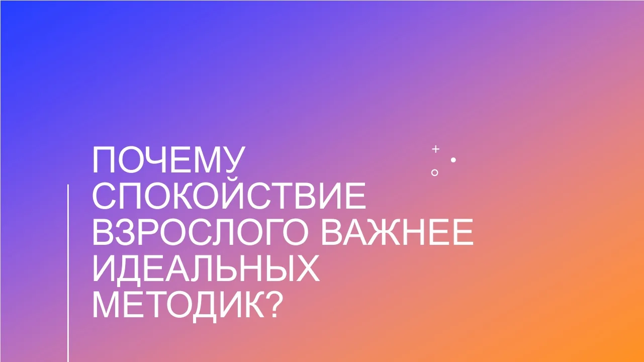 ❓Почему спокойствие взрослого важнее идеальных методик?