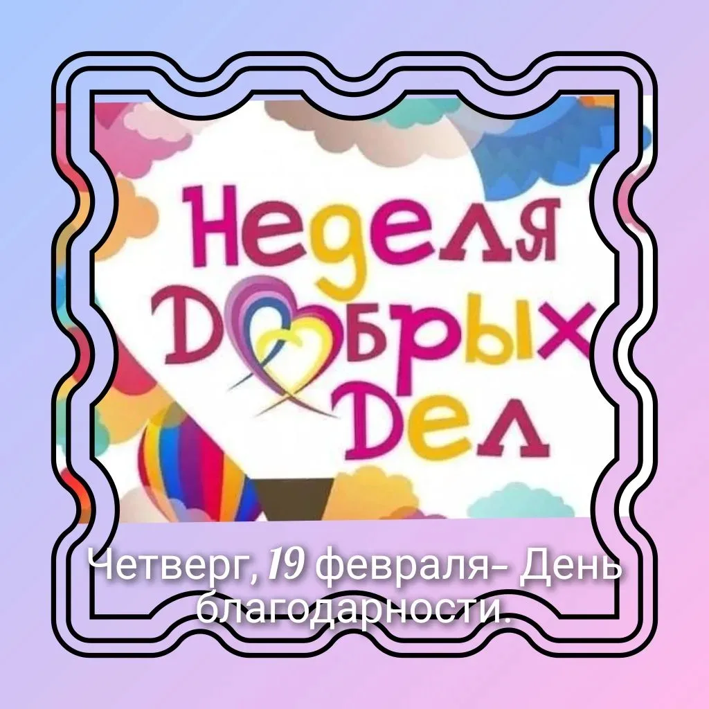 "Неделя добрых дел"

Четверг, 19 февраля— День благодарности
• Акция «Спасибо за добро» — записки бл