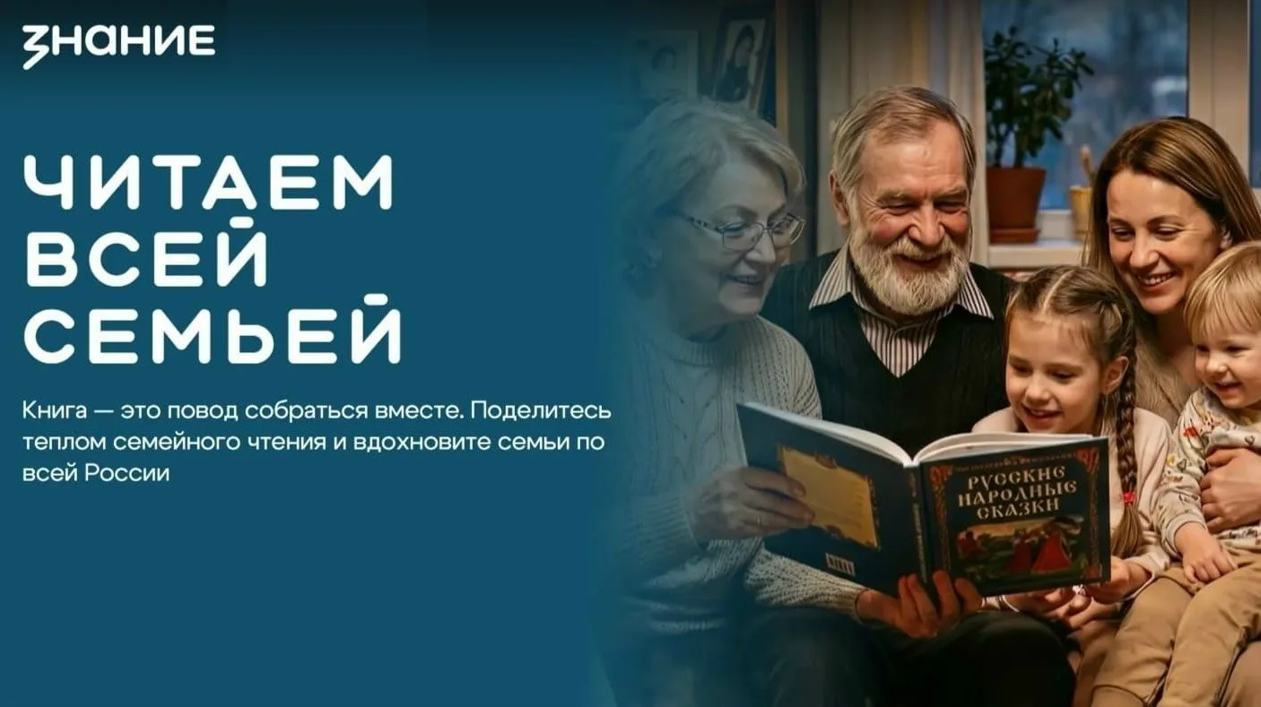 "ЧИТАЕМ ВСЕЙ СЕМЬЁЙ"
Российское общество «Знание» приглашает семьи с детьми принять участие во Всеро