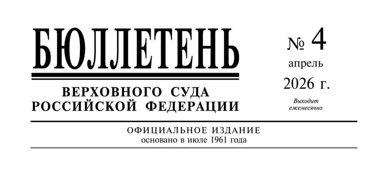 Верховный Суд Российской Федерации опубликовал Бюллетень №4 (апрель) 2026 года