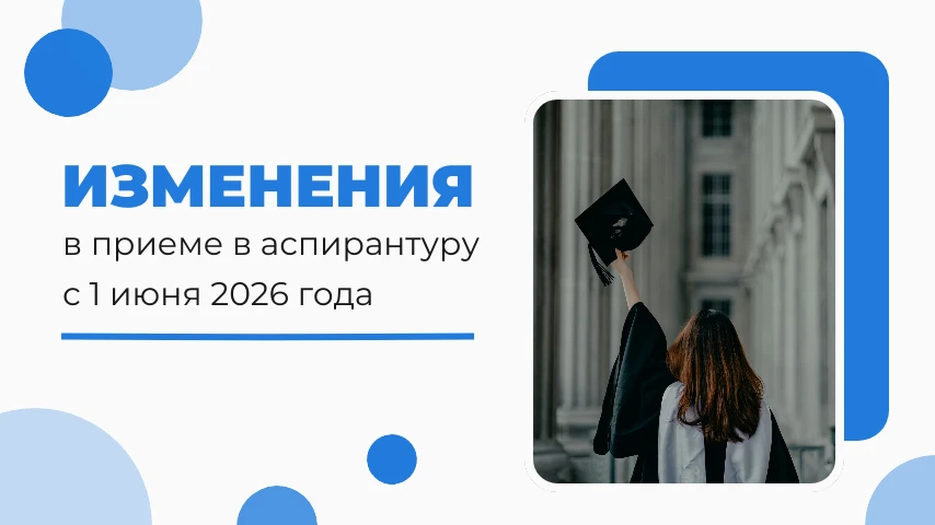 ИЗМЕНЕНИЯ В ПРИЕМЕ В АСПИРАНТУРУ С 1 ИЮНЯ 2026 ГОДА