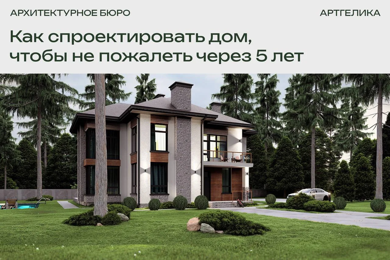 Как спроектировать дом, чтобы не пожалеть через пять лет?