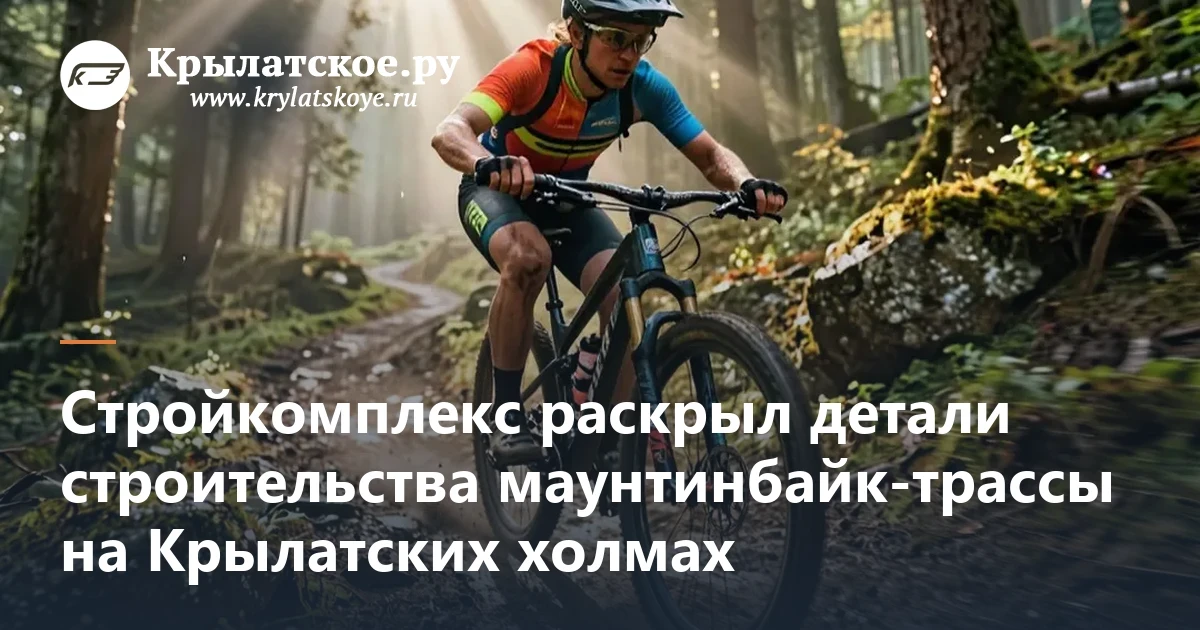 Стройкомплекс раскрыл детали маунтинбайк-трассы в Крылатском
