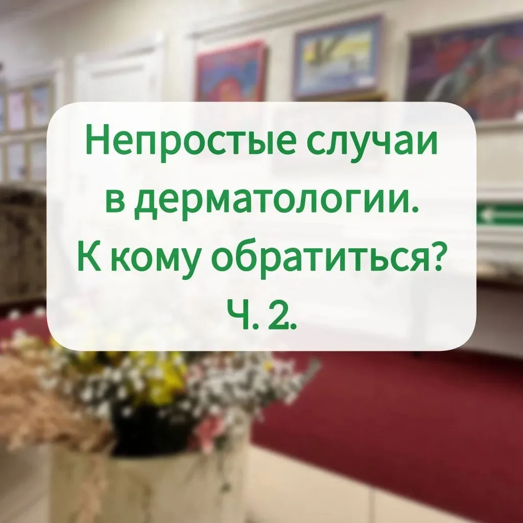 Непростые случаи в дерматологии 🔎: к кому обратиться 🤔? Ч.2.