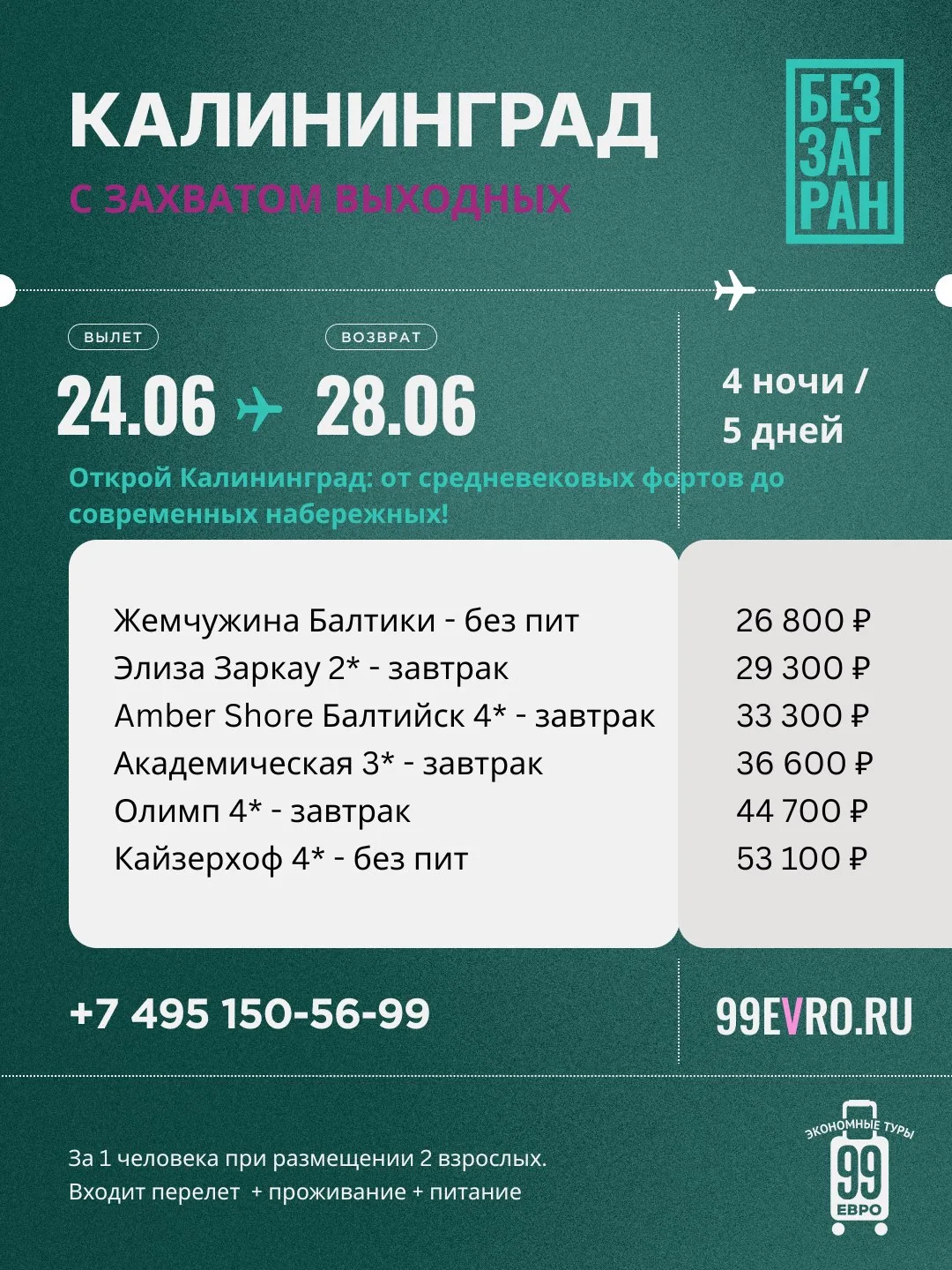 Вылет Москва
Даты 24.06-28.06

Nord Wind 24 июн 14:55 Шереметьево ➙ 16:45 Калининград
Nord Wind 28 и
