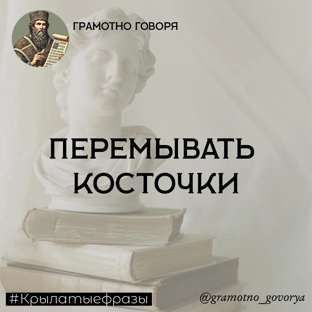 «Перемывать косточки»
 
 Происхождение: Древнее поверье гласит, что кости покойников промывали водой