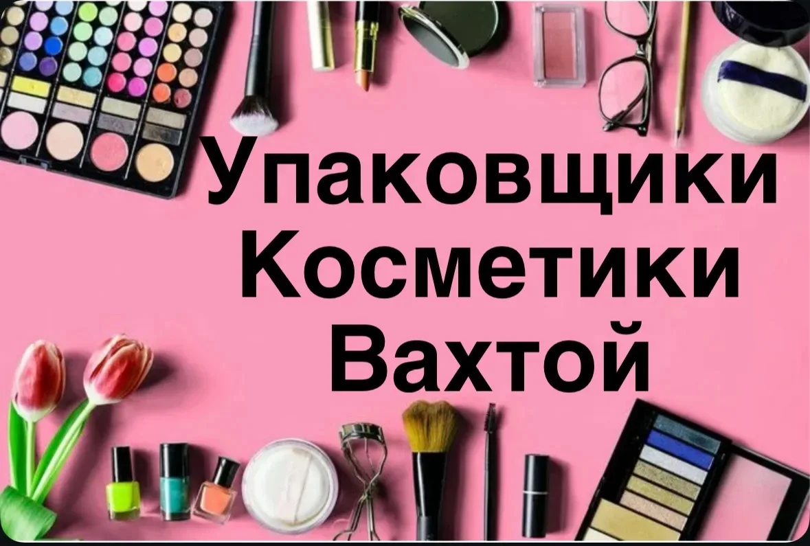 Вахтовая работа в  МОСКВЕ и МО  👫👫👫На слад косметики требуются УПАКОВЩИКИ.👫👫👫  Самая простая и не сл