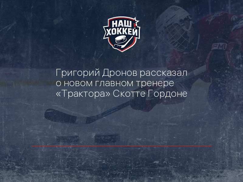 Григорий Дронов рассказал о новом главном тренере "Трактора" Скотте Гордоне