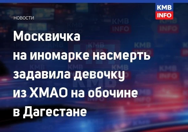 → 🚨 В Дагестане москвичка сбила детей, одна погибла.
В селе Хазар под Дербентом 58-летняя жительниц