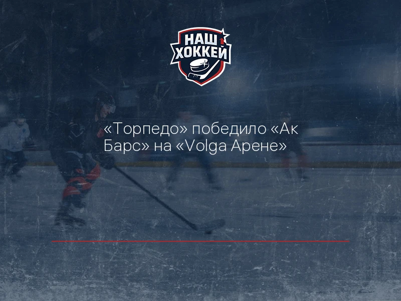"Торпедо" победило "Ак Барс" на "Volga Арене"
