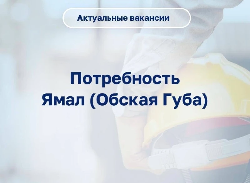 🇷🇺Актуальная потребность по вакансиям в ЯНАО (Обская Губа)  Рассматриваем граждан РФ, с опытом.   ✅ 