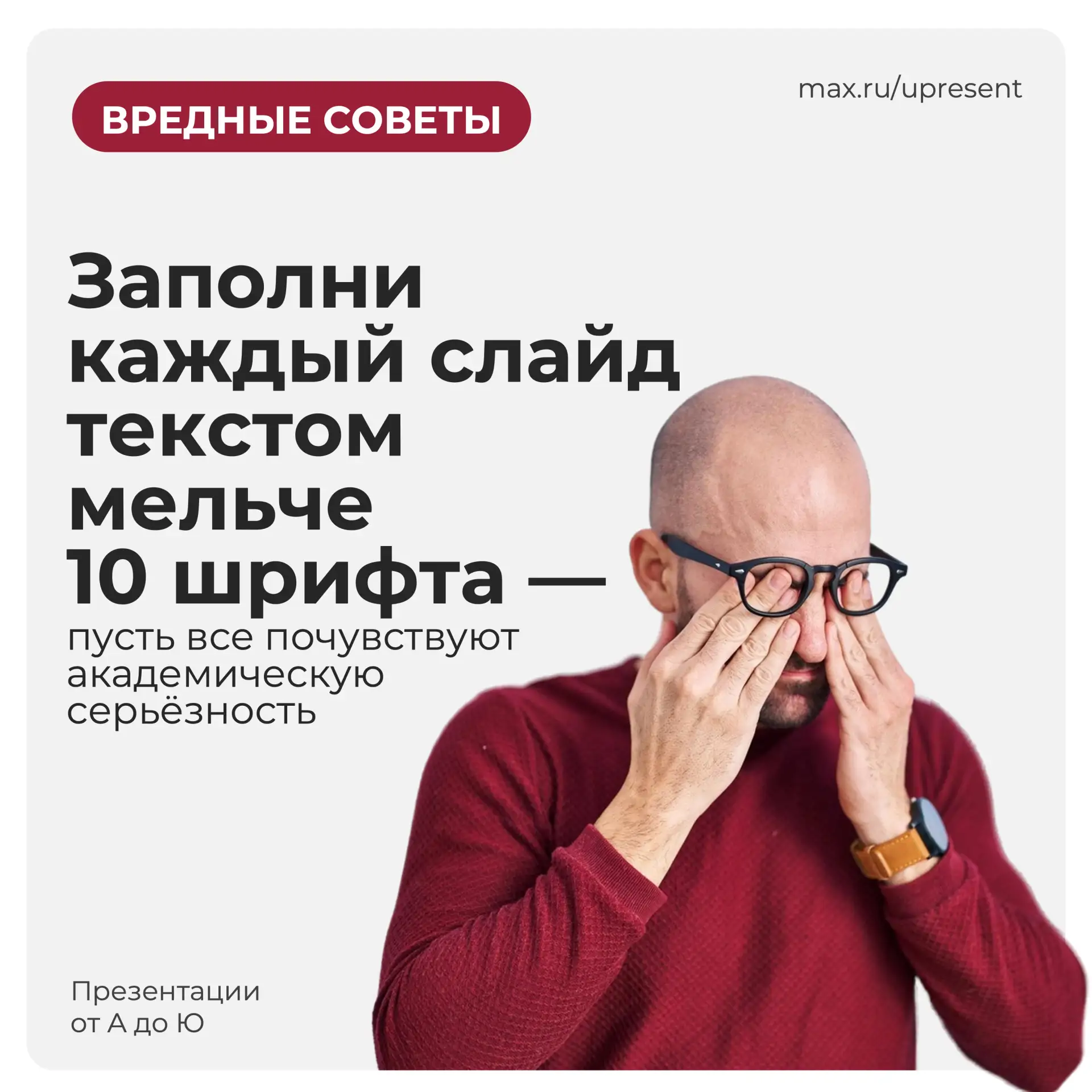Вредный совет №3:
Заполни каждый слайд текстом мельче 10 шрифта - пусть все почувствуют академическу