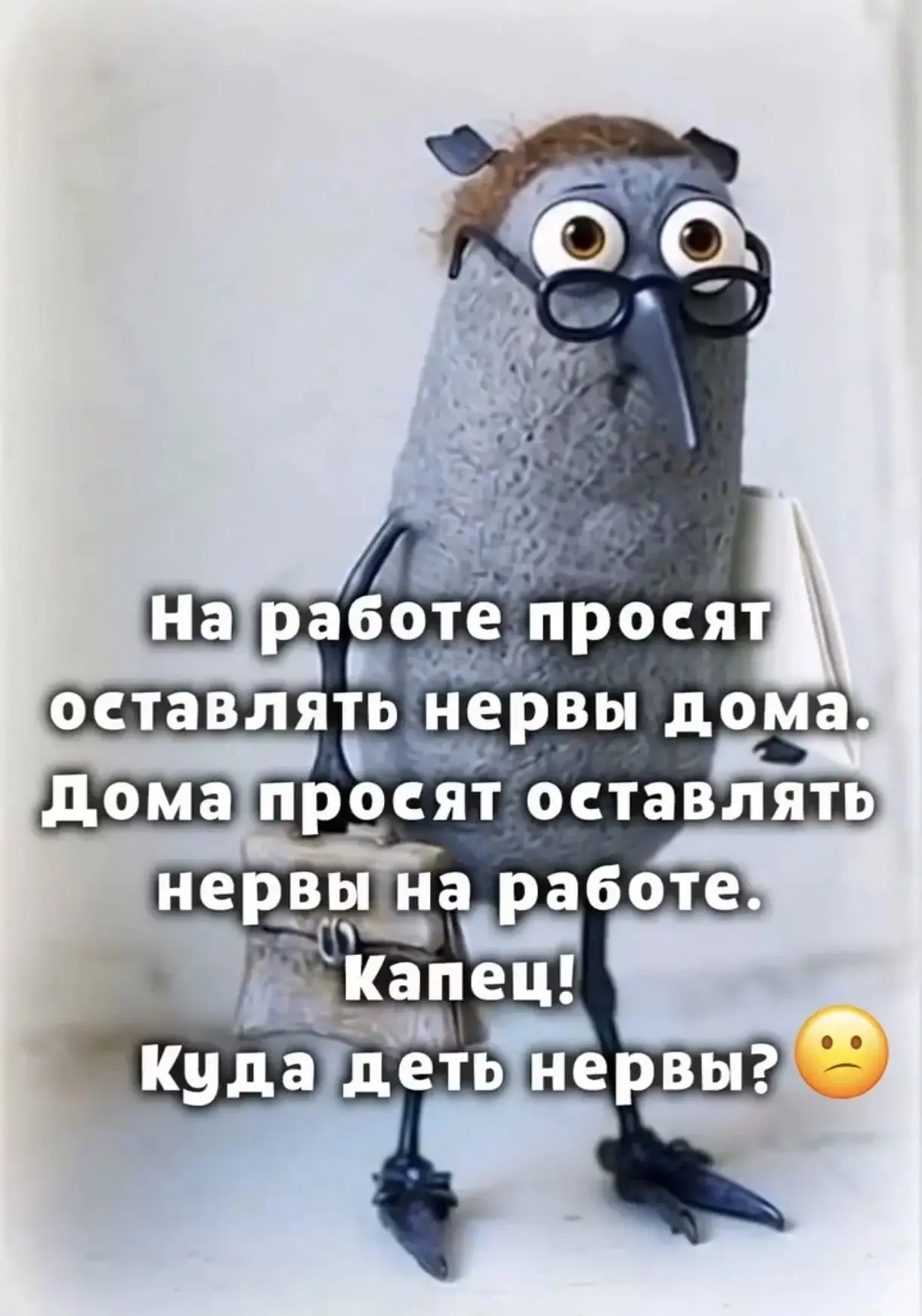 На работе просят оставлять нервы дома. Дома просят оставлять нервы на работе. Вопрос: к...