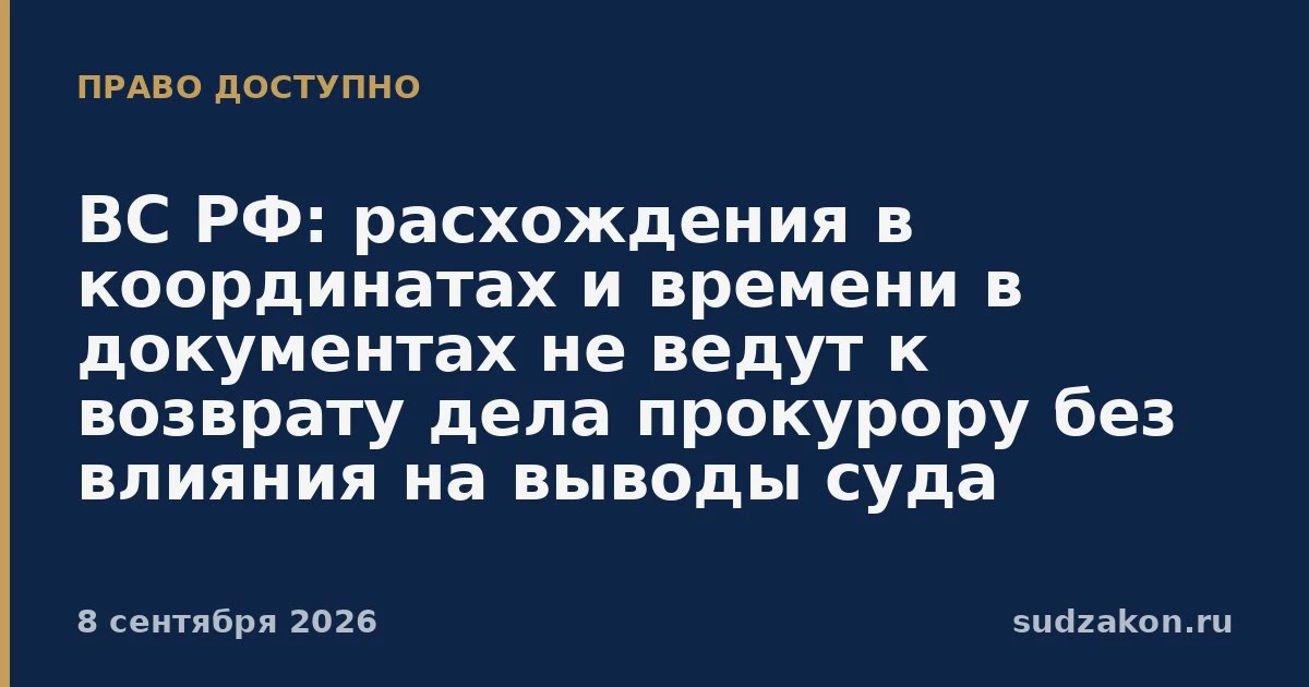 ⚖️ ВС РФ: спор о координатах и времени в документах не равен основанию для возврата дела