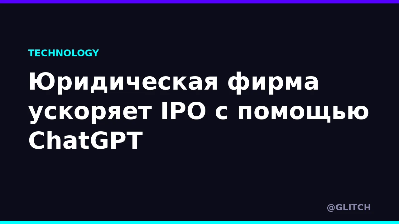 Юридическая фирма ускоряет IPO с помощью ChatGPT