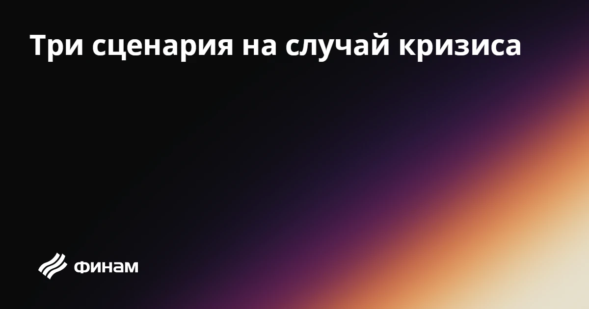 Три сценария на случай кризиса