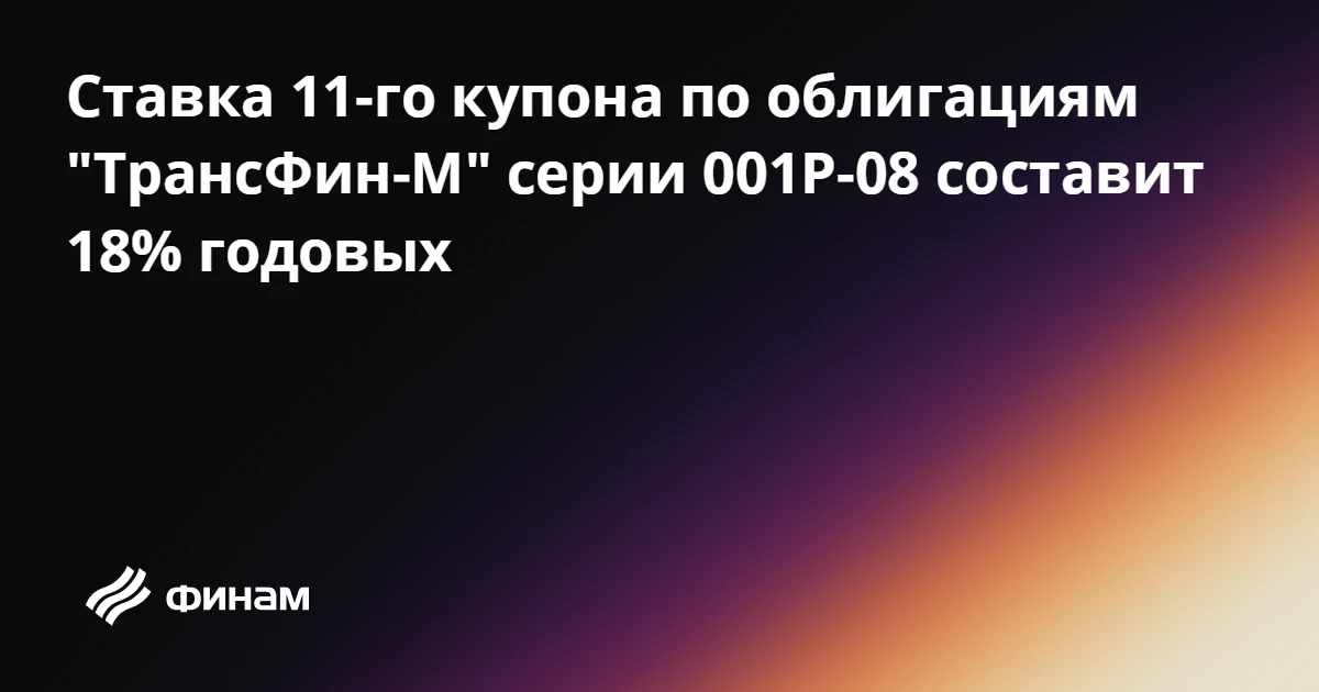 Ставка 11-го купона по облигациям "ТрансФин-М" серии 001Р-08 составит 18% годовых