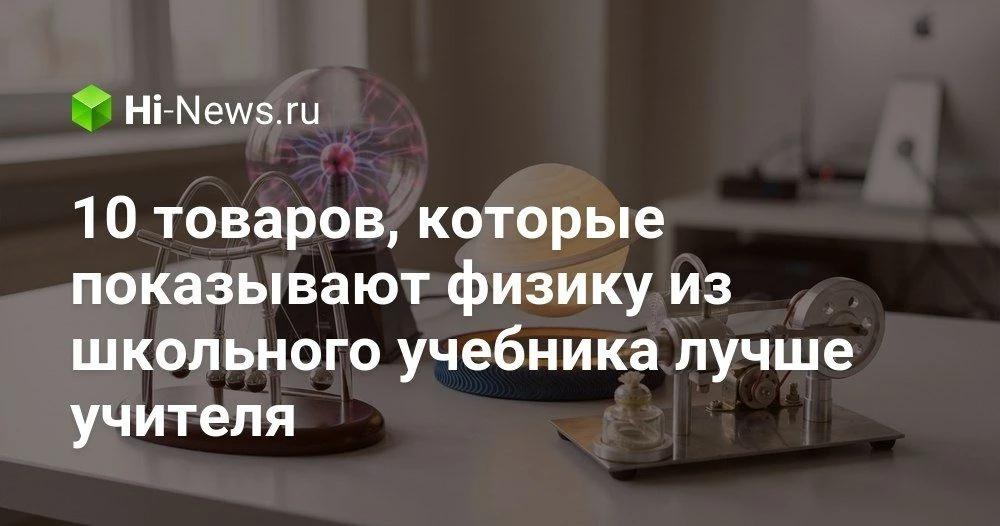 10 необычных гаджетов с AliExpress для наглядных опытов по физике

Мы привыкли вспоминать школьную ф