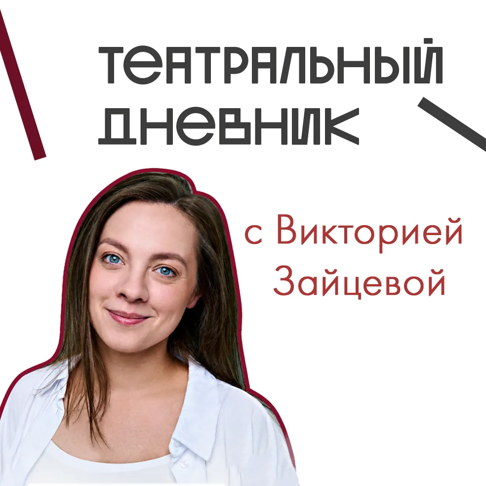 ТЕАТРАЛЬНЫЙ ДНЕВНИК ВИКТОРИИ ЗАЙЦЕВОЙ