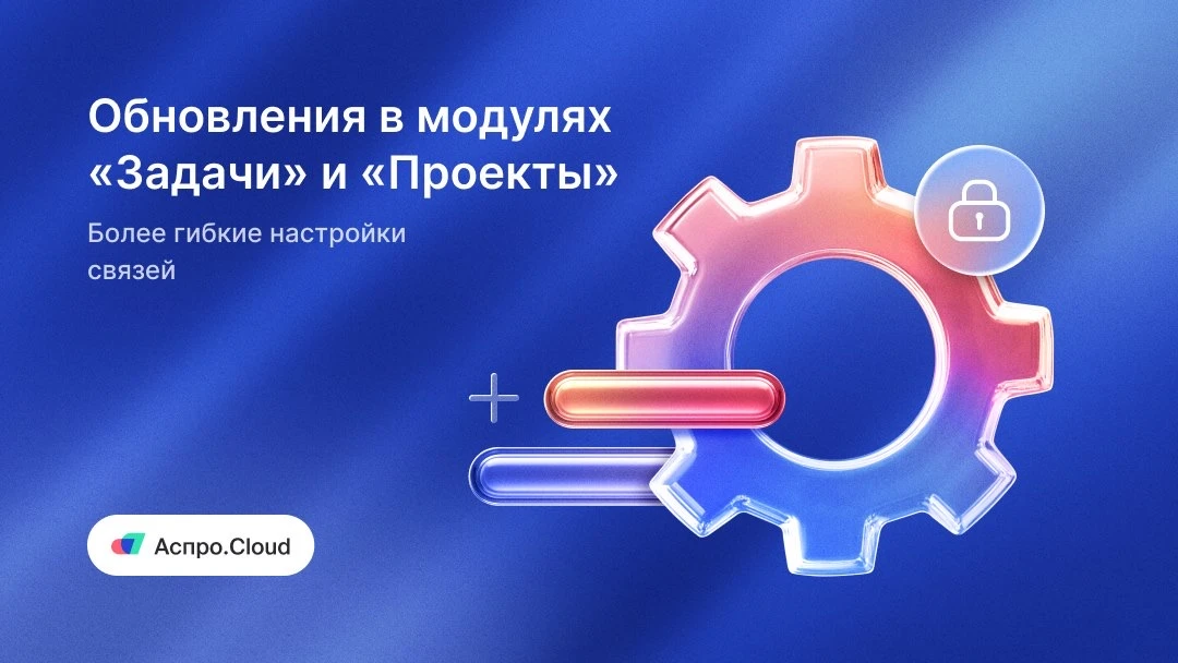 🆕 Обновления в модулях «Задачи» и «Проекты»: более гибкие настройки связей